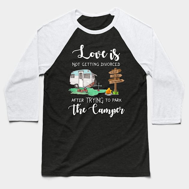 Love Is Not Getting Divorced After Trying To Park The Camper Baseball T-Shirt by Danielsmfbb